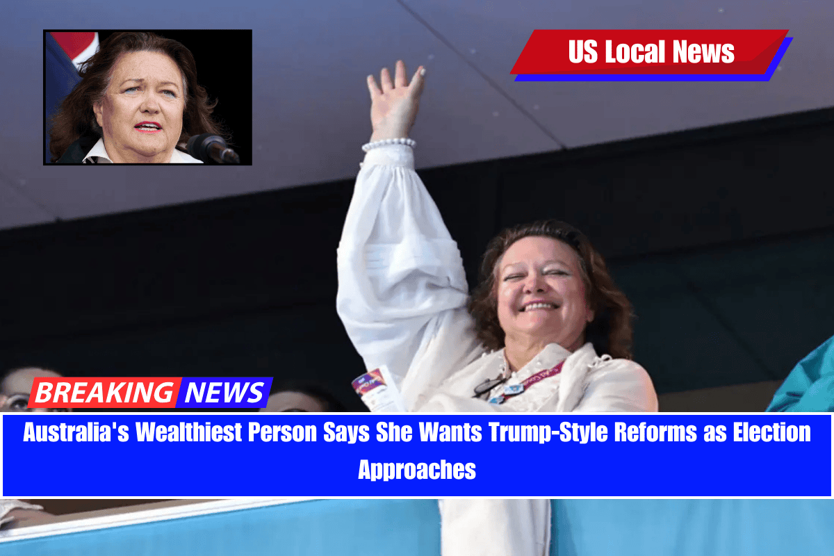 Australia's Wealthiest Person Says She Wants Trump-Style Reforms as Election Approaches