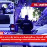 Ax attack at university leaves one dead and one harmed, with police reportedly discovering a severed head at the scene