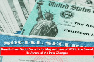 Benefits From Social Security for May and June of 2025 You Should Be Aware of the Date Changes