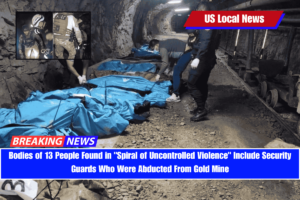 Bodies of 13 People Found in Spiral of Uncontrolled Violence Include Security Guards Who Were Abducted From Gold Mine