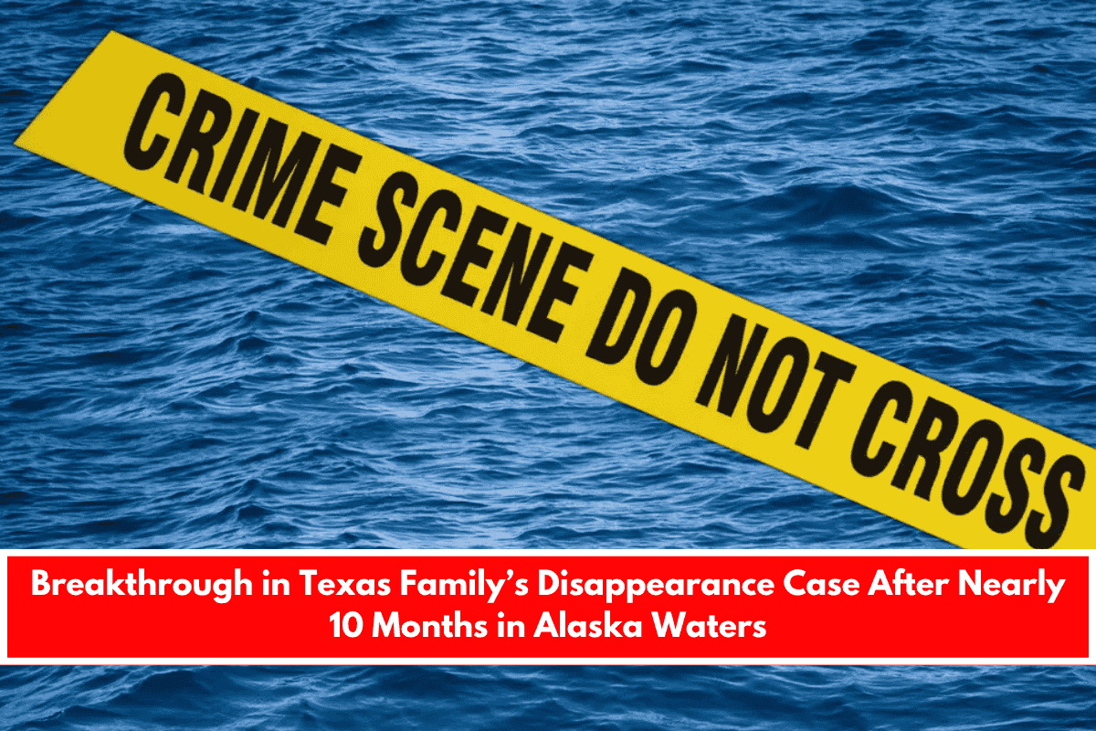 Breakthrough in Texas Family’s Disappearance Case After Nearly 10 Months in Alaska Waters