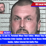 Brothers, Ages 13 and 15, Perished When Their Father, Whom They Had Petitioned for Emergency Protection Order Against, Set Fire to Their House While They Were Inside; Father Entered Not Guilty Plea