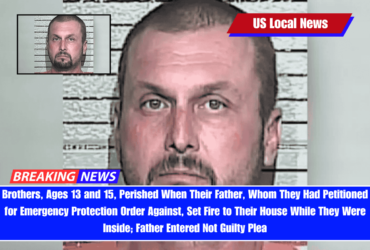 Brothers, Ages 13 and 15, Perished When Their Father, Whom They Had Petitioned for Emergency Protection Order Against, Set Fire to Their House While They Were Inside; Father Entered Not Guilty Plea