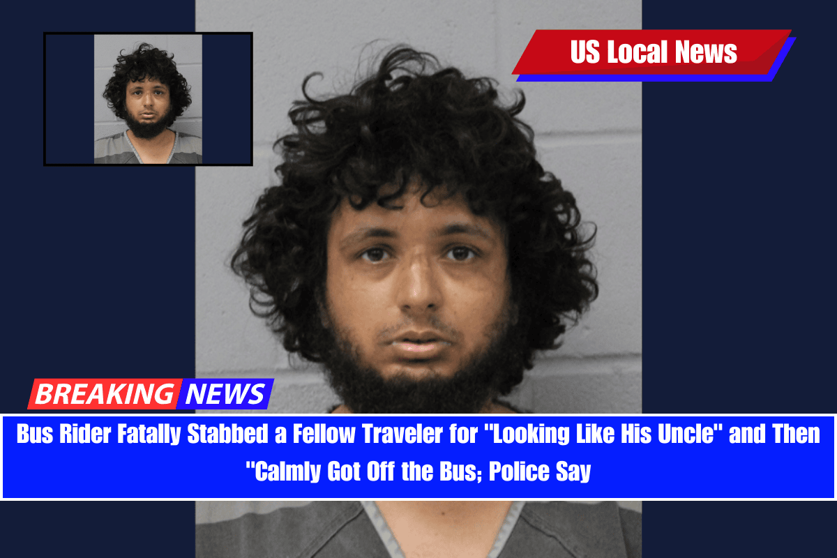 Bus Rider Fatally Stabbed a Fellow Traveler for Looking Like His Uncle and Then Calmly Got Off the Bus; Police Say