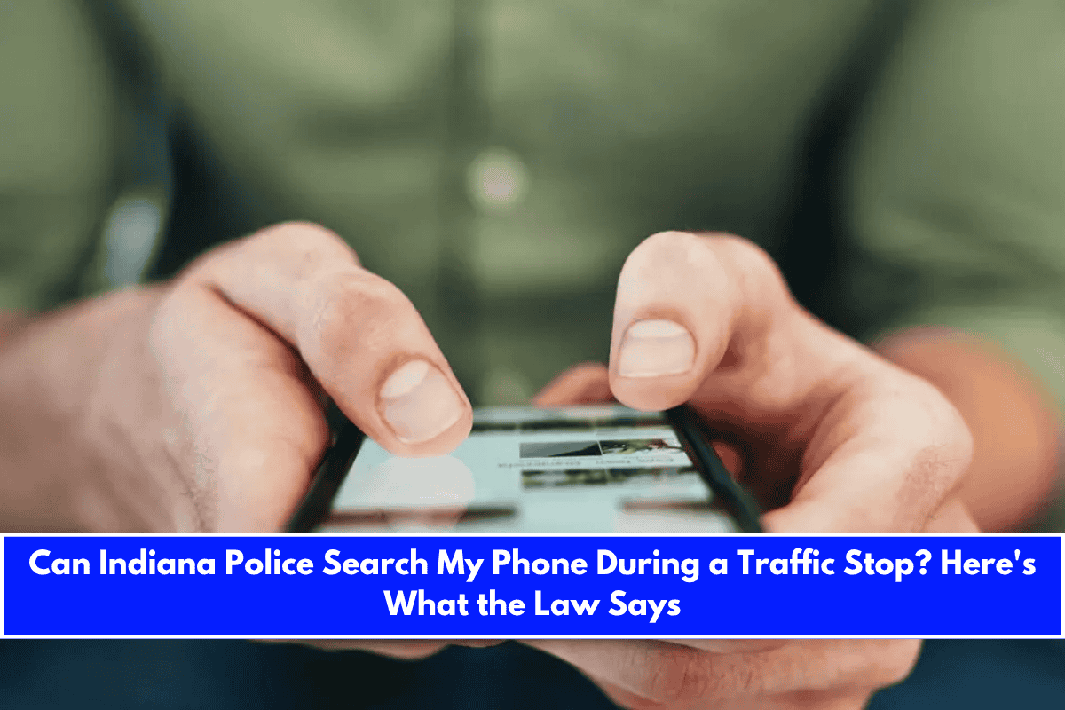 Can Indiana Police Search My Phone During a Traffic Stop Here's What the Law Says