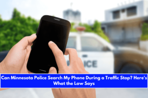 Can Minnesota Police Search My Phone During a Traffic Stop Here's What the Law Says
