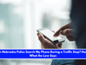 Can Nebraska Police Search My Phone During a Traffic Stop Here's What the Law Says