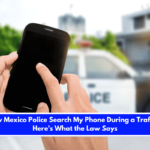 Can New Mexico Police Search My Phone During a Traffic Stop Here's What the Law Says