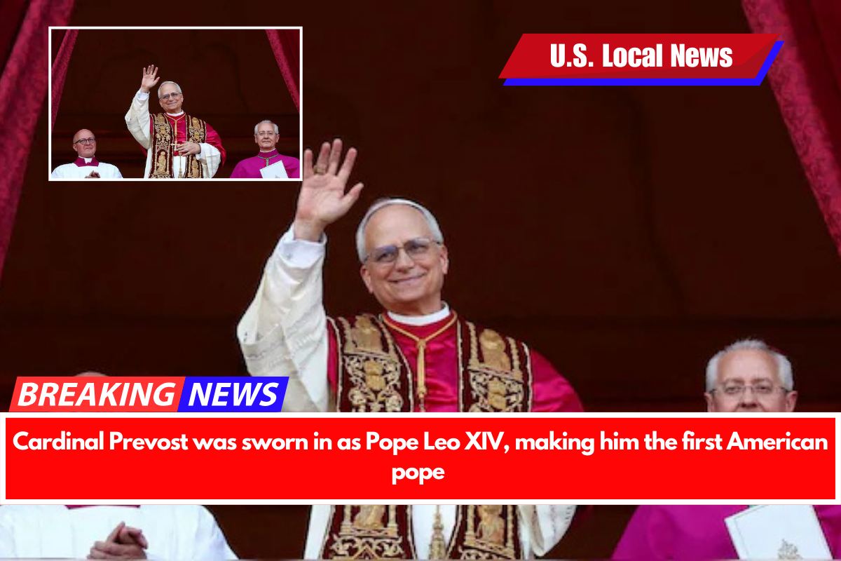 Cardinal Prevost was sworn in as Pope Leo XIV, making him the first American pope