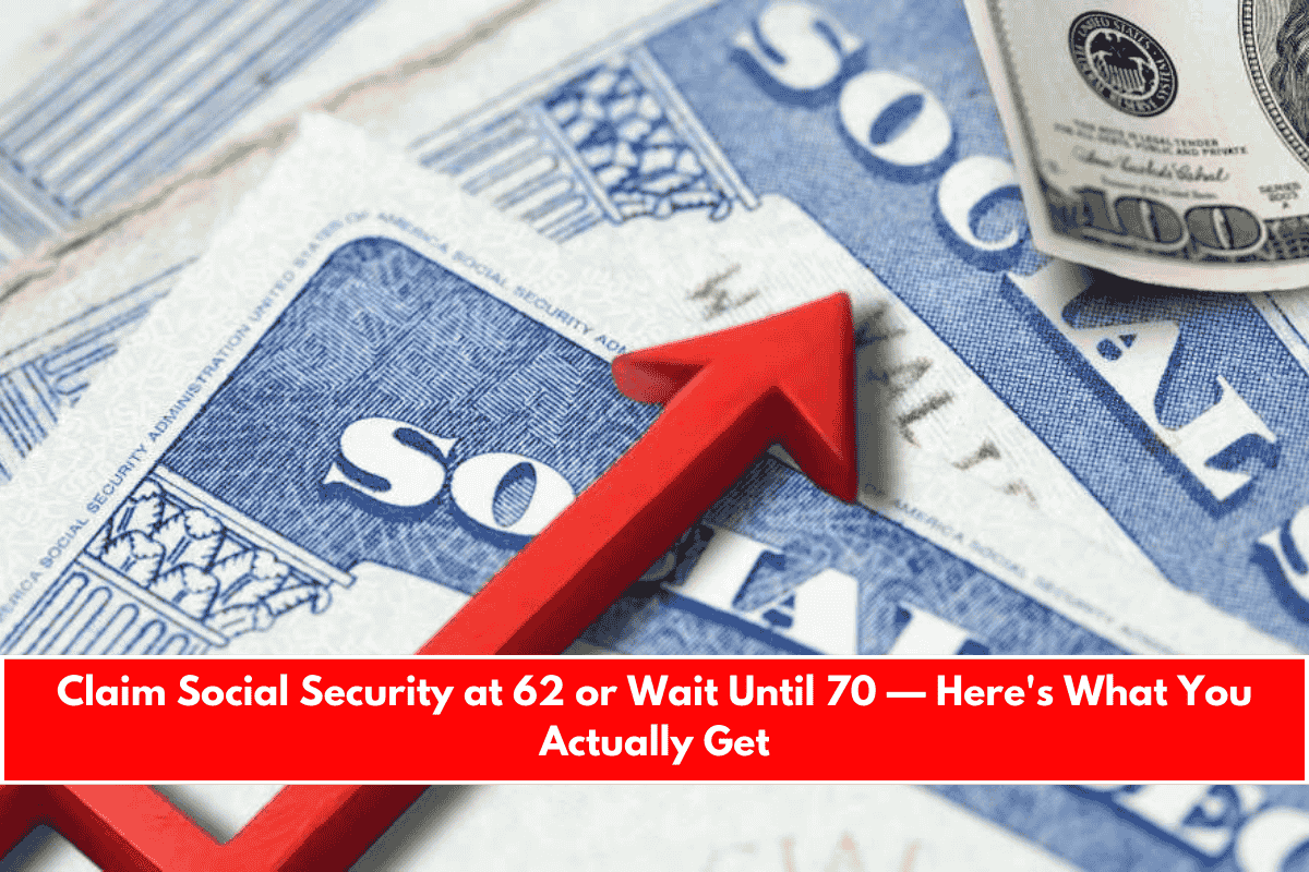 Claim Social Security at 62 or Wait Until 70 — Here's What You Actually Get