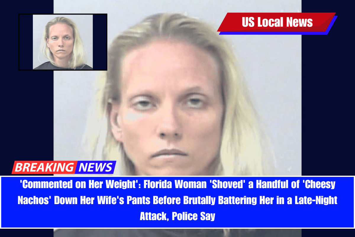'Commented on Her Weight' Florida Woman 'Shoved' a Handful of 'Cheesy Nachos' Down Her Wife's Pants Before Brutally Battering Her in a Late-Night Attack, Police Say