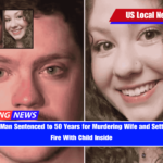 Connecticut Man Sentenced to 50 Years for Murdering Wife and Setting Home on Fire With Child Inside