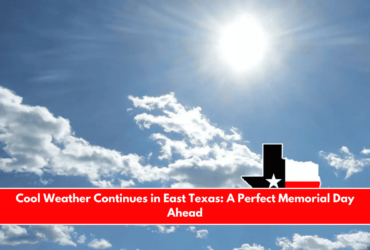 Cool Weather Continues in East Texas A Perfect Memorial Day Ahead