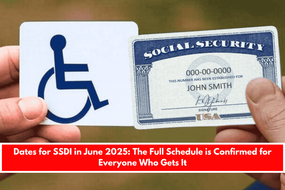 Dates for SSDI in June 2025 The Full Schedule is Confirmed for Everyone Who Gets It