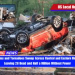 Deadly Storms and Tornadoes Sweep Across Central and Eastern United States, Leaving 28 Dead and Half a Million Without Power