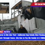 'Didn't Deserve to Die Like That' California Cop Fatally Shot Fleeing Man in the Back Through Fence. City Has to Pay His Family $4.9 Million