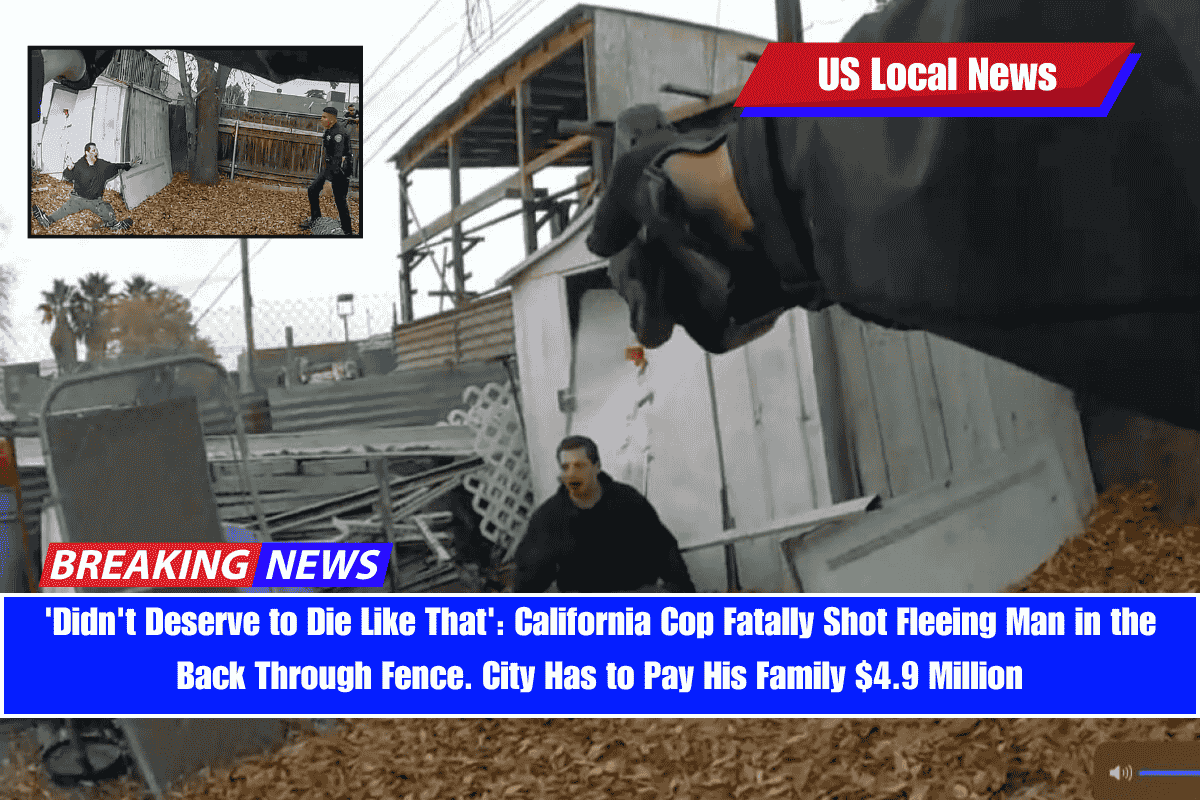 'Didn't Deserve to Die Like That' California Cop Fatally Shot Fleeing Man in the Back Through Fence. City Has to Pay His Family $4.9 Million