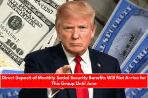 Direct Deposit of Monthly Social Security Benefits Will Not Arrive for This Group Until June