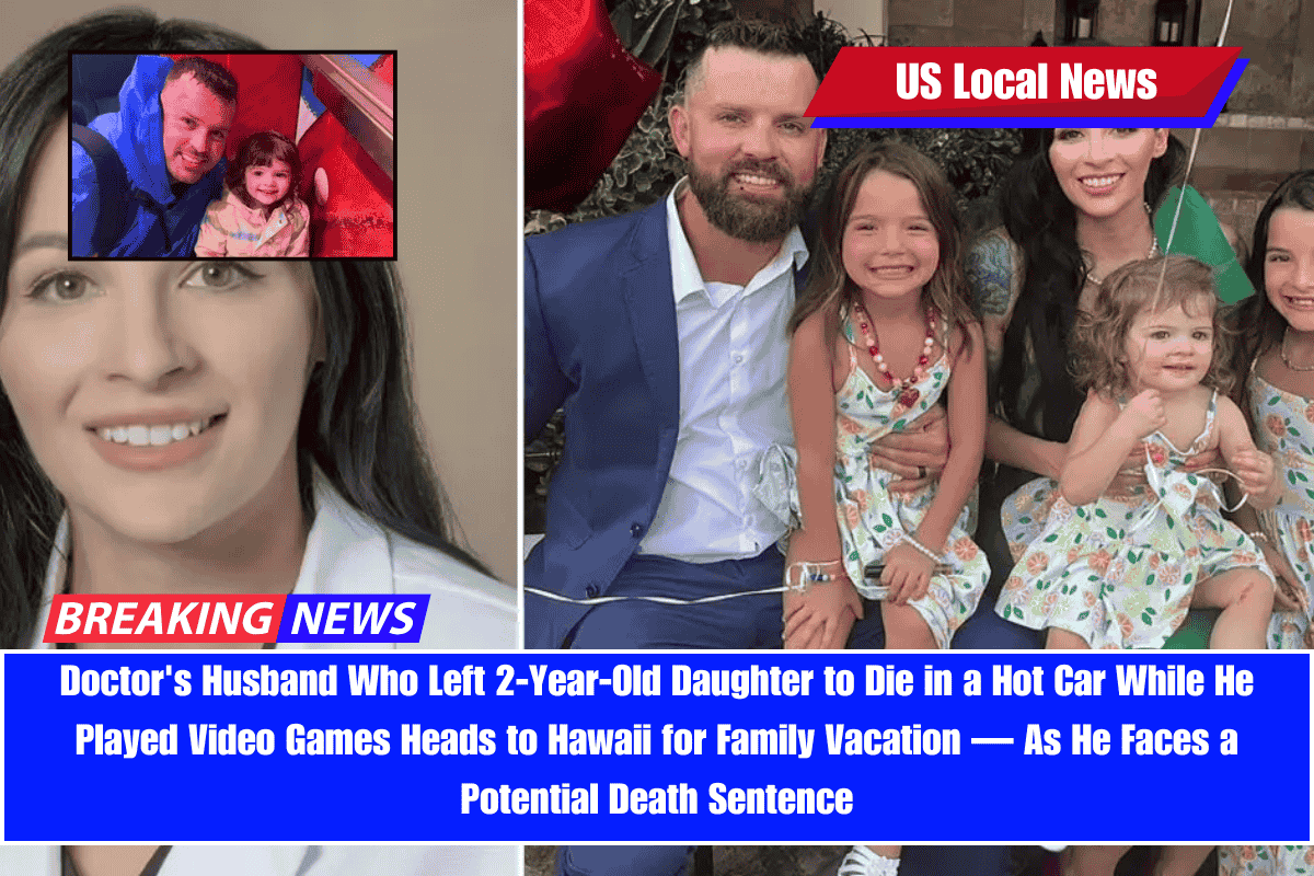 Doctor's Husband Who Left 2-Year-Old Daughter to Die in a Hot Car While He Played Video Games Heads to Hawaii for Family Vacation — As He Faces a Potential Death Sentence