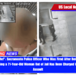 Don't Push Me! Sacramento Police Officer Who Was Fired After Being Caught on Video Pushing a 71-Year-Old Woman Out of Jail Has Been Charged With Felony Assault