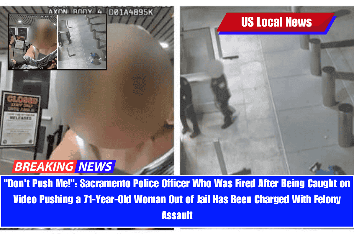 Don't Push Me! Sacramento Police Officer Who Was Fired After Being Caught on Video Pushing a 71-Year-Old Woman Out of Jail Has Been Charged With Felony Assault