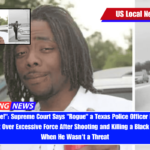 Don't... Move! Supreme Court Says Rogue a Texas Police Officer Must Answer for a Lawsuit Over Excessive Force After Shooting and Killing a Black Man in a Car When He Wasn't a Threat