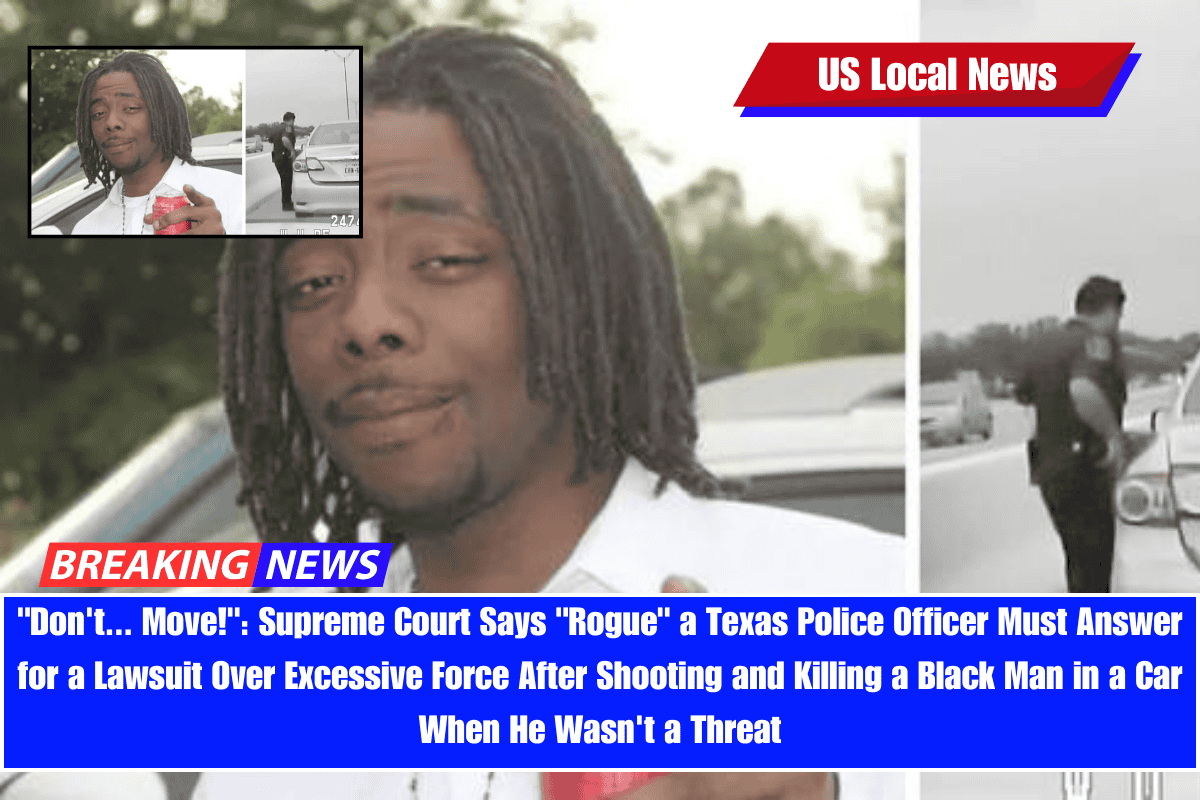 Don't... Move! Supreme Court Says Rogue a Texas Police Officer Must Answer for a Lawsuit Over Excessive Force After Shooting and Killing a Black Man in a Car When He Wasn't a Threat