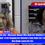 Doo Doo, Doo Doo Wisconsin Woman Who Made Her Neighbors Listen to the Prolonged Thud of Her Dragging Her Husband's Body Under Her Truck While She Was Drunk Learns Her Fate