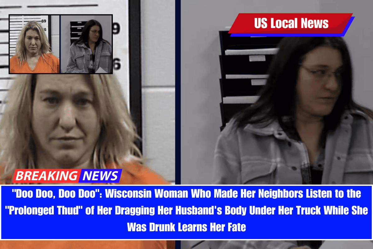 Doo Doo, Doo Doo Wisconsin Woman Who Made Her Neighbors Listen to the Prolonged Thud of Her Dragging Her Husband's Body Under Her Truck While She Was Drunk Learns Her Fate