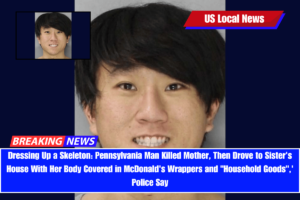 Dressing Up a Skeleton Pennsylvania Man Killed Mother, Then Drove to Sister's House With Her Body Covered in McDonald's Wrappers and Household Goods,' Police Say