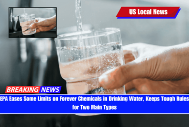 EPA Eases Some Limits on Forever Chemicals in Drinking Water, Keeps Tough Rules for Two Main Types