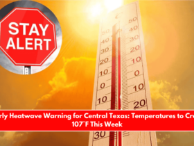 Early Heatwave Warning for Central Texas Temperatures to Cross 107°F This Week