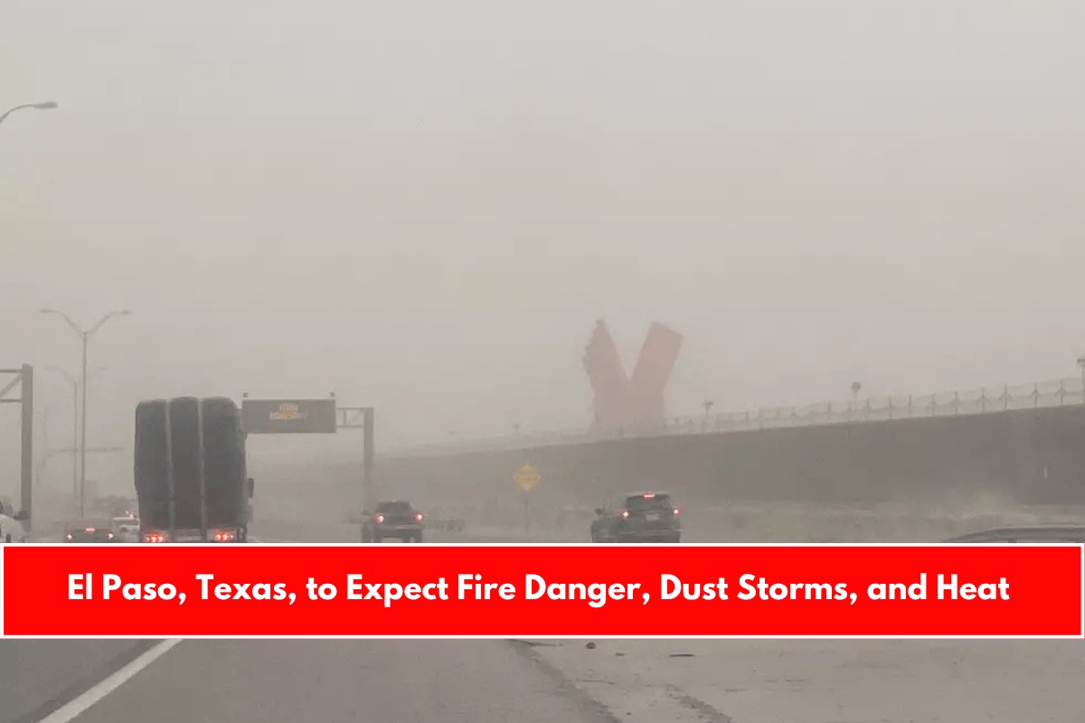 El Paso, Texas, to Expect Fire Danger, Dust Storms, and Heat