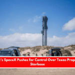 Elon Musk’s SpaceX Pushes for Control Over Texas Property Near Starbase