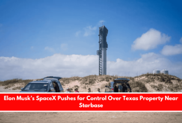 Elon Musk’s SpaceX Pushes for Control Over Texas Property Near Starbase