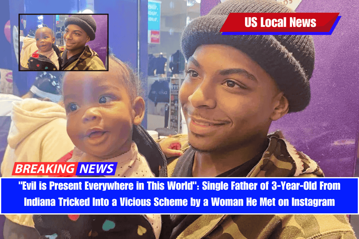 Evil is Present Everywhere in This World Single Father of 3-Year-Old From Indiana Tricked Into a Vicious Scheme by a Woman He Met on Instagram