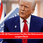 Farewell to 62 US Government Verifies the Retirement Age for the Largest Check