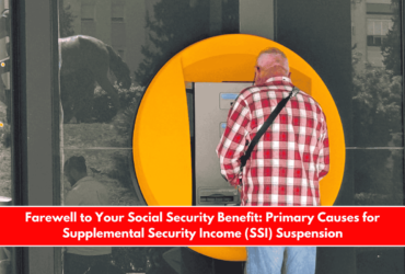 Farewell to Your Social Security Benefit Primary Causes for Supplemental Security Income (SSI) Suspension