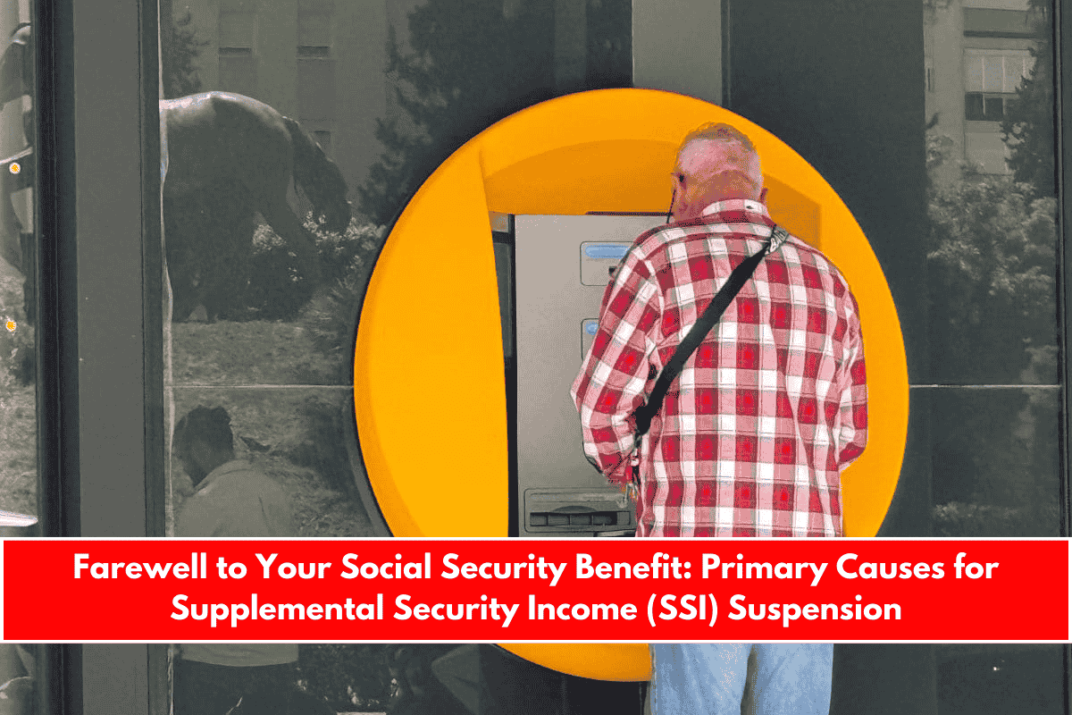 Farewell to Your Social Security Benefit Primary Causes for Supplemental Security Income (SSI) Suspension