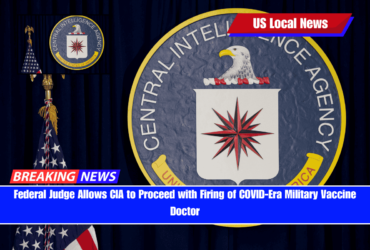 Federal Judge Allows CIA to Proceed with Firing of COVID-Era Military Vaccine Doctor