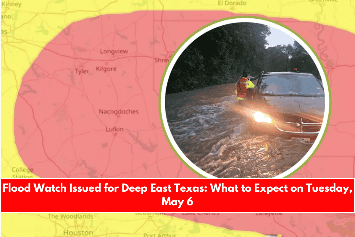 Flood Watch Issued for Deep East Texas What to Expect on Tuesday, May 6