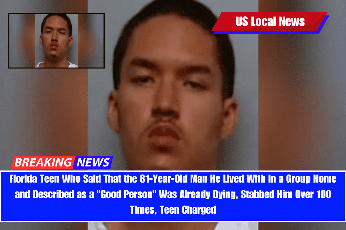 Florida Teen Who Said That the 81-Year-Old Man He Lived With in a Group Home and Described as a Good Person Was Already Dying, Stabbed Him Over 100 Times, Teen Charged