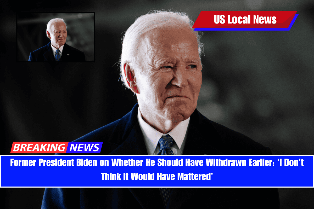 Former President Biden on Whether He Should Have Withdrawn Earlier ‘I Don’t Think It Would Have Mattered’