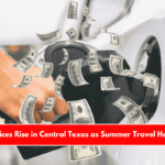 Gas Prices Rise in Central Texas as Summer Travel Heats Up