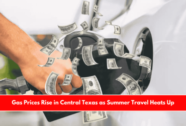 Gas Prices Rise in Central Texas as Summer Travel Heats Up