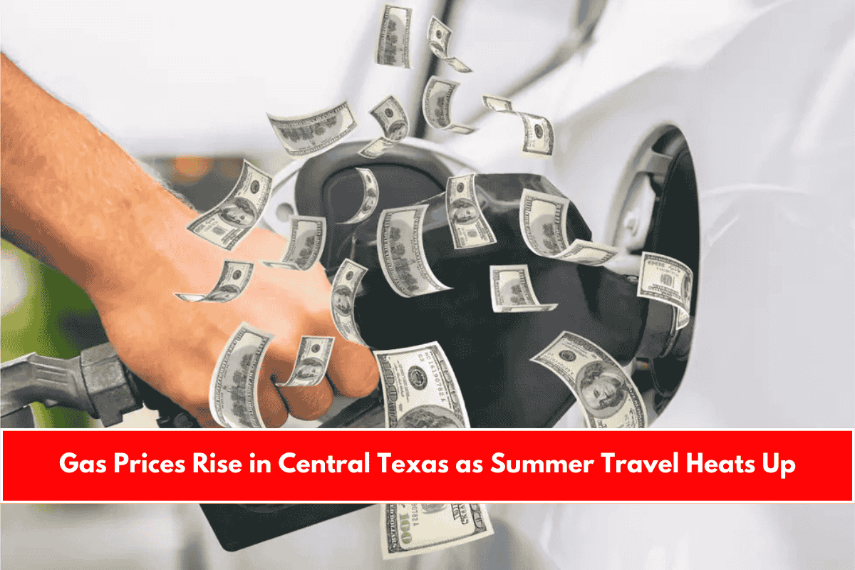 Gas Prices Rise in Central Texas as Summer Travel Heats Up