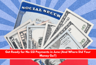 Get Ready for No SSI Payments in June (And Where Did Your Money Go)