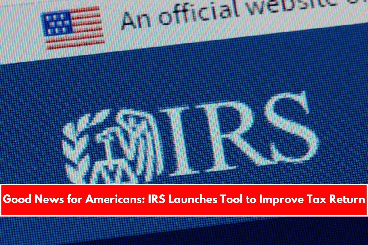 Good News for Americans IRS Launches Tool to Improve Tax Return