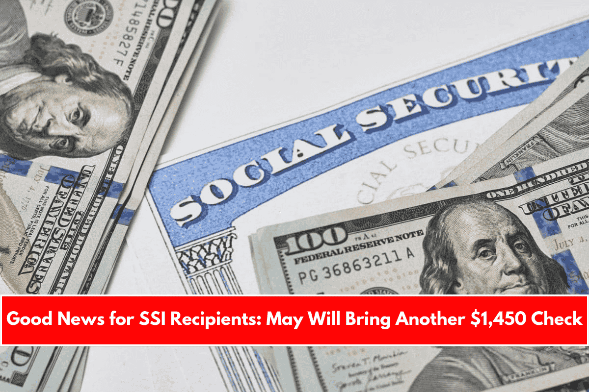 Good News for SSI Recipients May Will Bring Another $1,450 Check