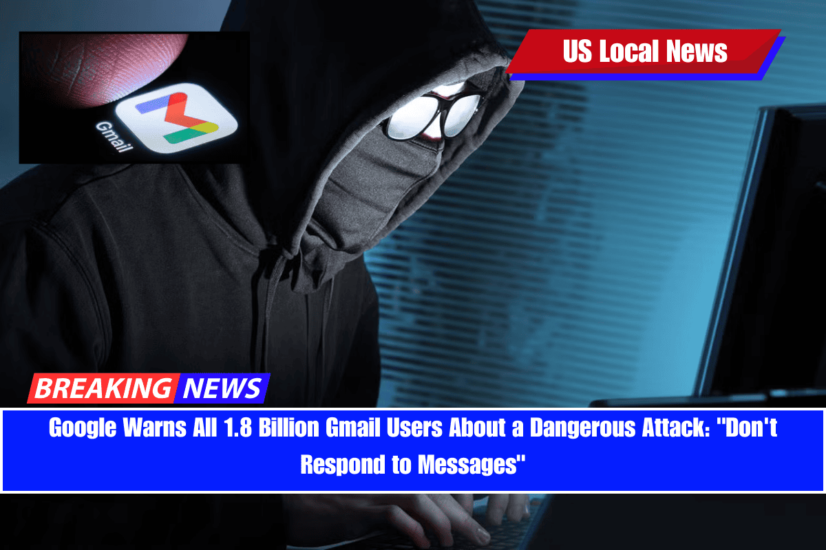 Google Warns All 1.8 Billion Gmail Users About a Dangerous Attack Don't Respond to Messages